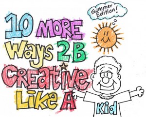 10 More Ways to Be Creative like a Kid - Summer Vacation Edition